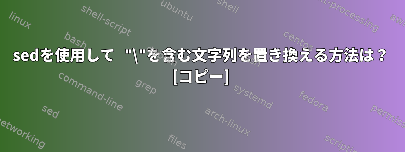 sedを使用して "\"を含む文字列を置き換える方法は？ [コピー]