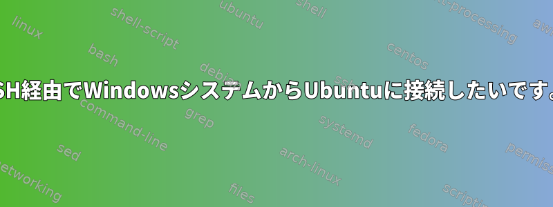 SSH経由でWindowsシステムからUbuntuに接続したいです。