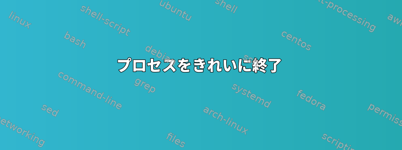 プロセスをきれいに終了