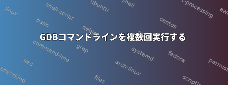 GDBコマンドラインを複数回実行する