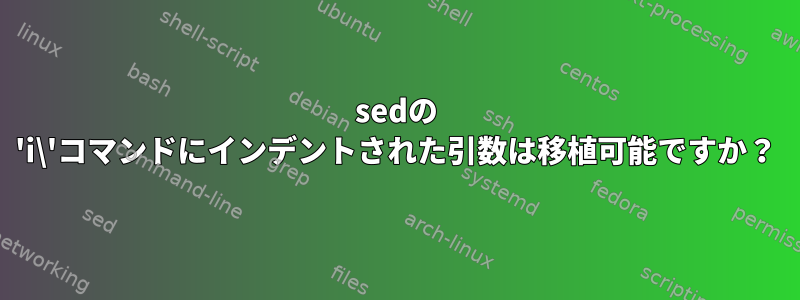 sedの 'i\'コマンドにインデントされた引数は移植可能ですか？