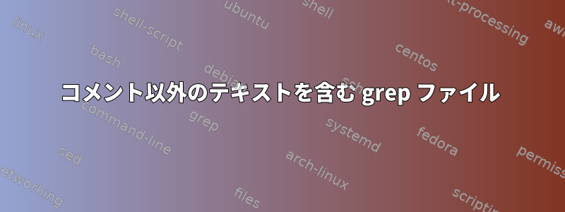 コメント以外のテキストを含む grep ファイル