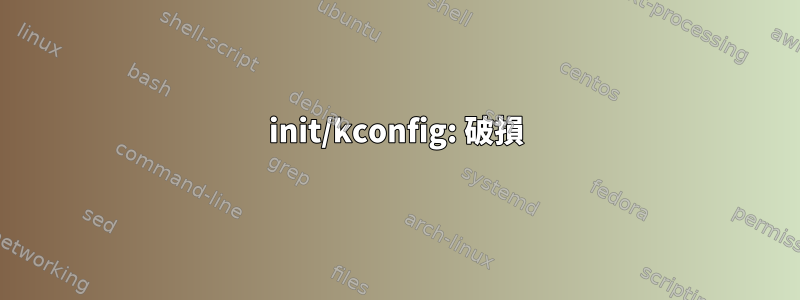 init/kconfig: 破損