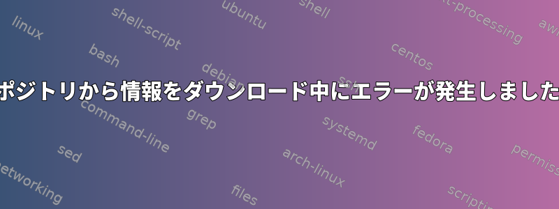 リポジトリから情報をダウンロード中にエラーが発生しました。