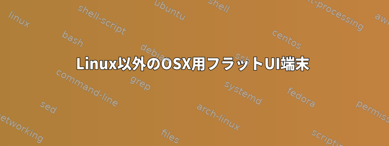 Linux以外のOSX用フラットUI端末