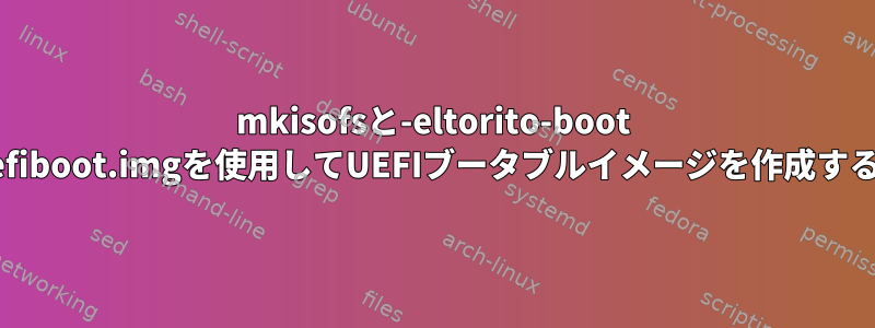 mkisofsと-eltorito-boot efiboot.imgを使用してUEFIブータブルイメージを作成する