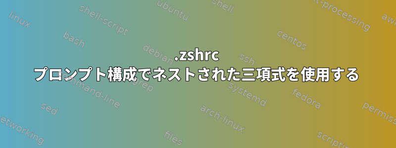 .zshrc プロンプト構成でネストされた三項式を使用する