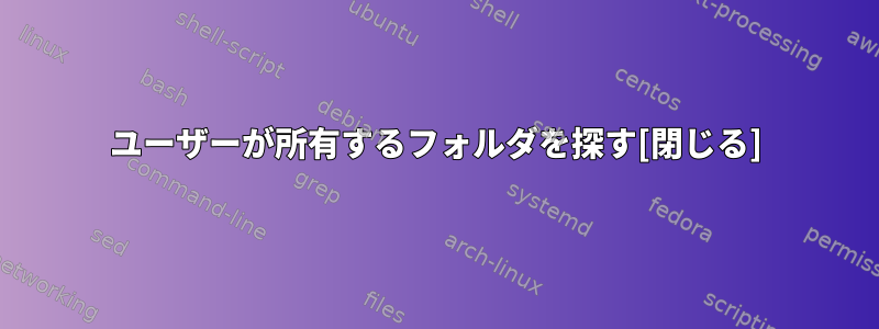 ユーザーが所有するフォルダを探す[閉じる]