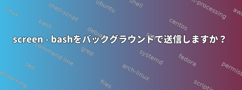 screen - bashをバックグラウンドで送信しますか？