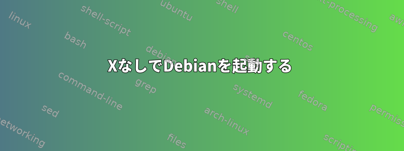 XなしでDebianを起動する