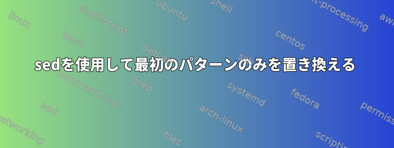 sedを使用して最初のパターンのみを置き換える