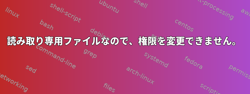 読み取り専用ファイルなので、権限を変更できません。