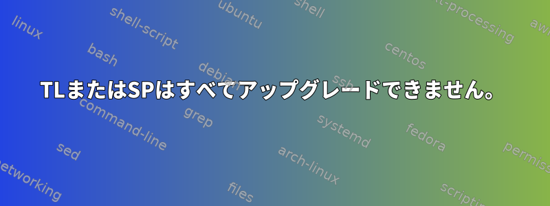 TLまたはSPはすべてアップグレードできません。