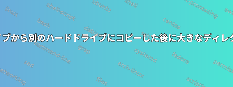 あるハードドライブから別のハードドライブにコピーした後に大きなディレクトリを確認する