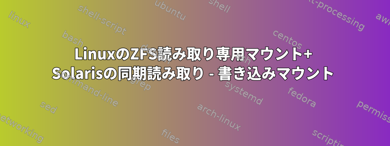 LinuxのZFS読み取り専用マウント+ Solarisの同期読み取り - 書き込みマウント