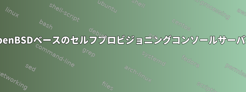 OpenBSDベースのセルフプロビジョニングコンソールサーバー