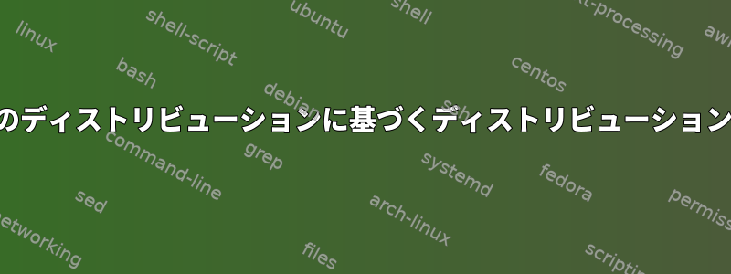 他のディストリビューションに基づくディストリビューション名