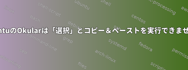 UbuntuのOkularは「選択」とコピー＆ペーストを実行できません。