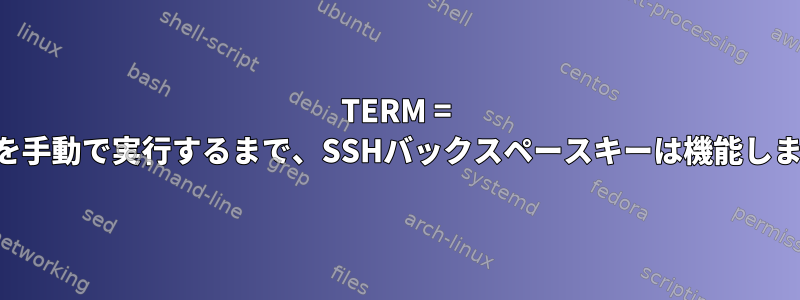 TERM = xtermを手動で実行するまで、SSHバックスペースキーは機能しません。