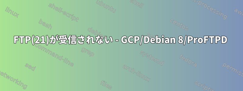 FTP(21)が受信されない - GCP/Debian 8/ProFTPD