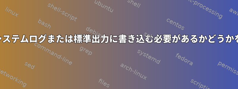 プログラムがシステムログまたは標準出力に書き込む必要があるかどうかを検出します。