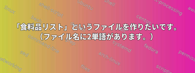 「食料品リスト」というファイルを作りたいです。 （ファイル名に2単語があります。）