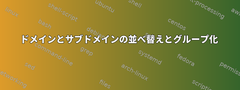 ドメインとサブドメインの並べ替えとグループ化