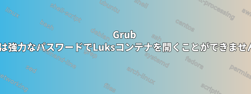 Grub 2は強力なパスワードでLuksコンテナを開くことができません