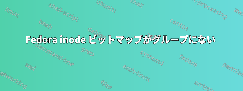 Fedora inode ビットマップがグループにない