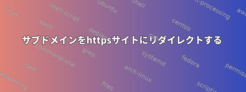 サブドメインをhttpsサイトにリダイレクトする