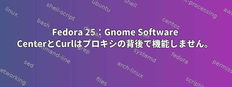 Fedora 25：Gnome Software CenterとCurlはプロキシの背後で機能しません。