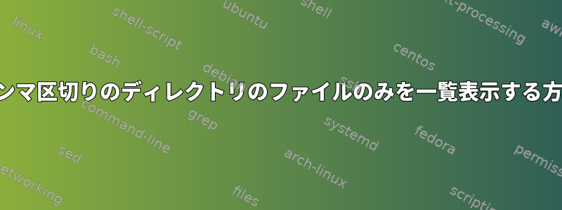 カンマ区切りのディレクトリのファイルのみを一覧表示する方法