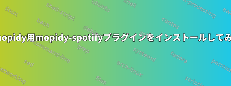 pipを使ってmopidy用mopidy-spotifyプラグインをインストールしてみてください。