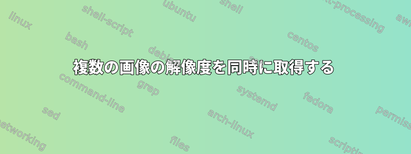 複数の画像の解像度を同時に取得する