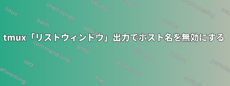 tmux「リストウィンドウ」出力でホスト名を無効にする