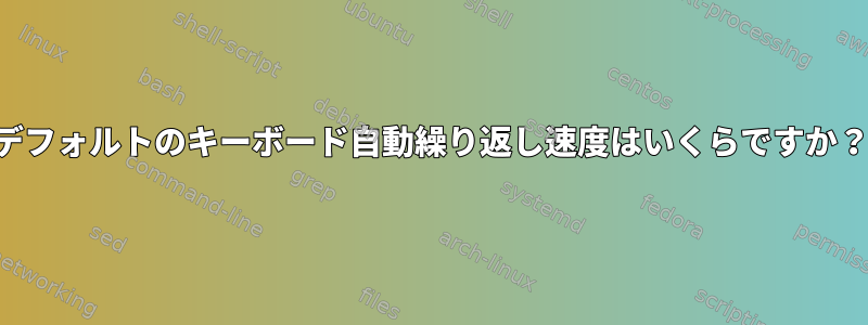 デフォルトのキーボード自動繰り返し速度はいくらですか？