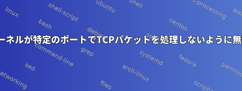 Linuxカーネルが特定のポートでTCPパケットを処理しないように無効にする