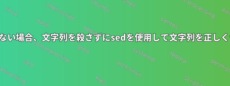 パターンが存在しない場合、文字列を殺さずにsedを使用して文字列を正しく切り取る方法は？