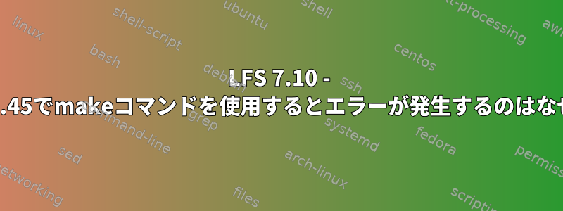 LFS 7.10 - Expect-5.45でmakeコマンドを使用するとエラーが発生するのはなぜですか?