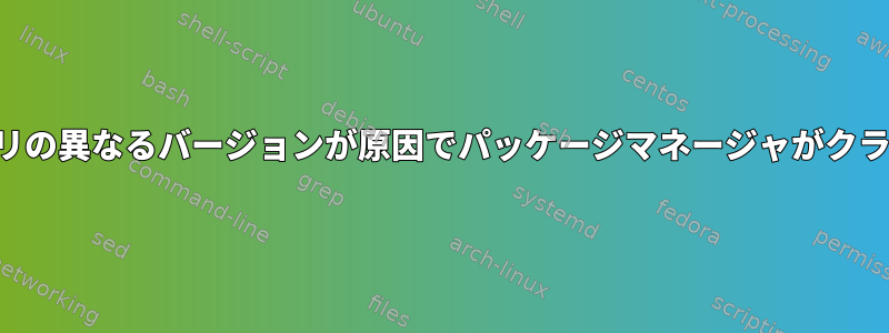 同じライブラリの異なるバージョンが原因でパッケージマネージャがクラッシュする。