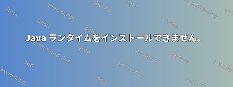 Java ランタイムをインストールできません。