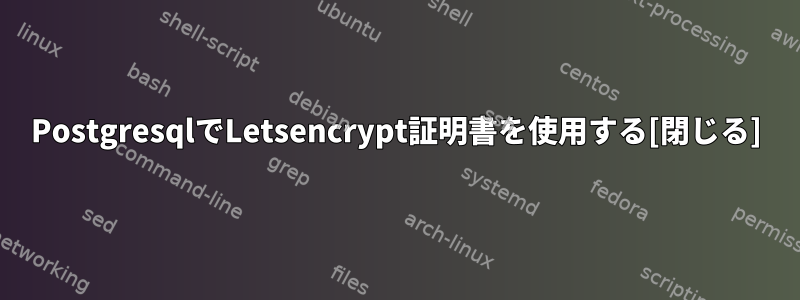 PostgresqlでLetsencrypt証明書を使用する[閉じる]