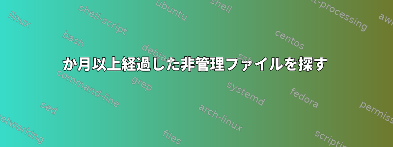 6か月以上経過した非管理ファイルを探す