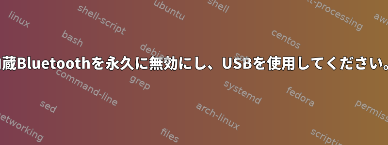 内蔵Bluetoothを永久に無効にし、USBを使用してください。