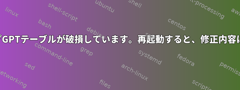 バックアップGPTテーブルが破損しています。再起動すると、修正内容は消えます。