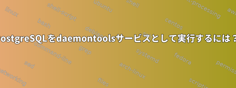 PostgreSQLをdaemontoolsサービスとして実行するには？