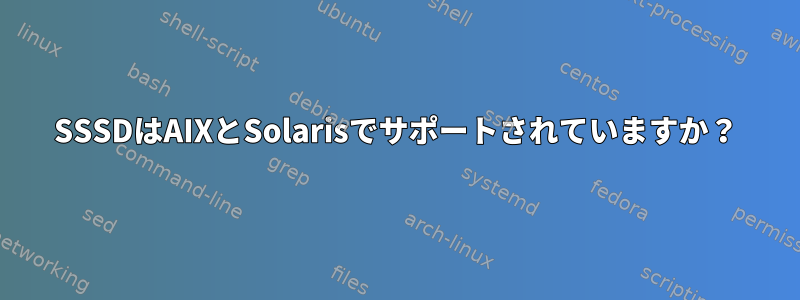 SSSDはAIXとSolarisでサポートされていますか？