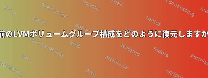 以前のLVMボリュームグループ構成をどのように復元しますか？