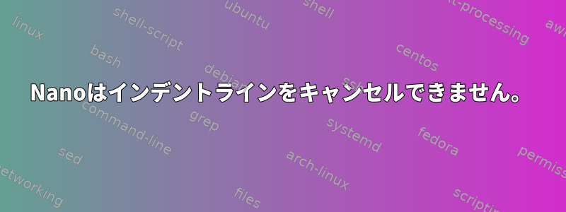 Nanoはインデントラインをキャンセルできません。