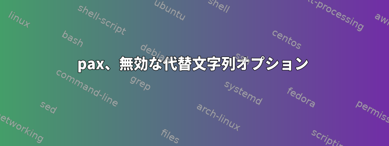 pax、無効な代替文字列オプション